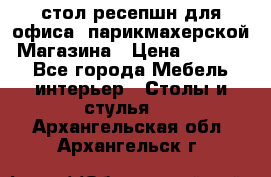 стол-ресепшн для офиса, парикмахерской, Магазина › Цена ­ 14 000 - Все города Мебель, интерьер » Столы и стулья   . Архангельская обл.,Архангельск г.